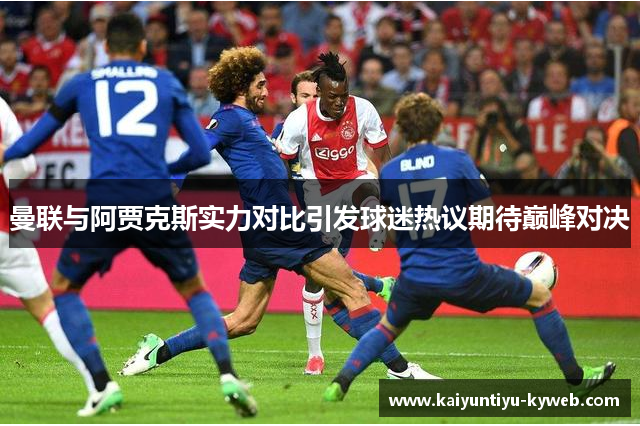曼联与阿贾克斯实力对比引发球迷热议期待巅峰对决