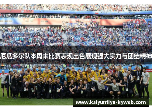 厄瓜多尔队本周末比赛表现出色展现强大实力与团结精神
