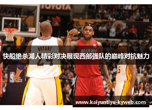 快船绝杀湖人精彩对决展现西部强队的巅峰对抗魅力