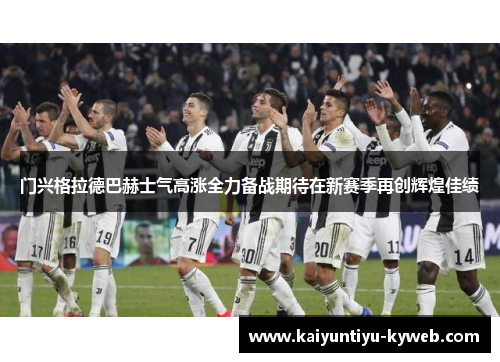 门兴格拉德巴赫士气高涨全力备战期待在新赛季再创辉煌佳绩