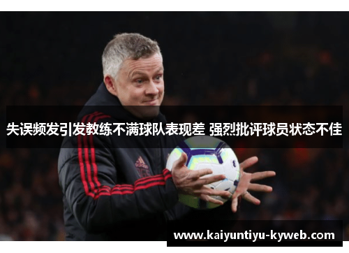 失误频发引发教练不满球队表现差 强烈批评球员状态不佳